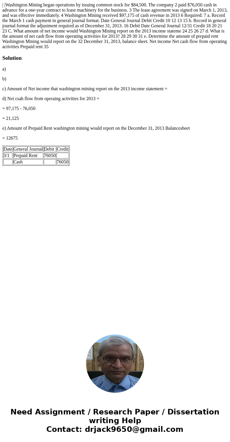  | |Washington Mining began operations by issuing common stock for $84,500. The company 2 paid $76,050 cash in advance for a one-year contract to lease machiner