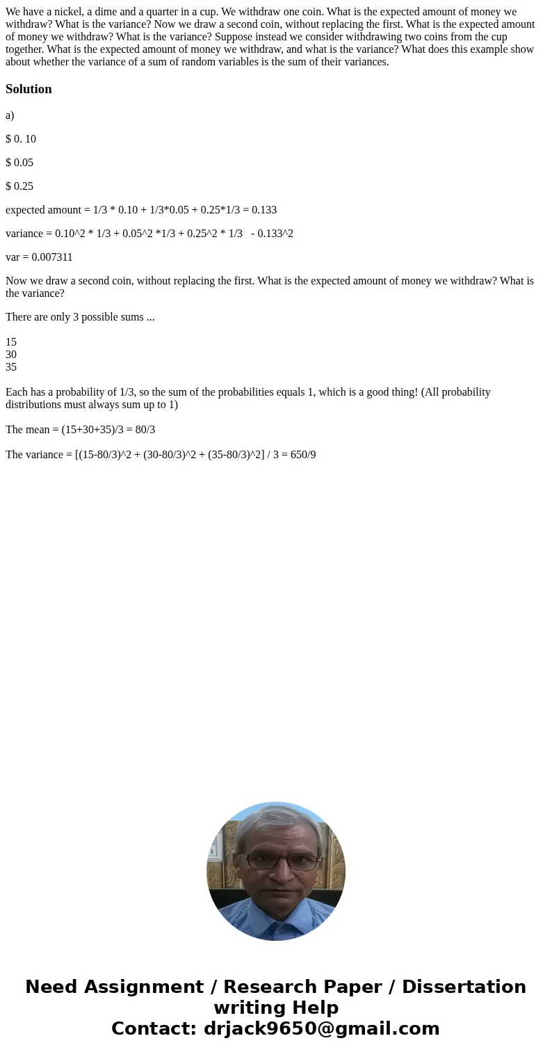 We have a nickel, a dime and a quarter in a cup. We withdraw one coin. What is the expected amount of money we withdraw? What is the variance? Now we draw a se  We have a nickel, a dime and a quarter in a cup. We withdraw one coin. What is the expected amount of money we withdraw? What is the variance? Now we draw a se