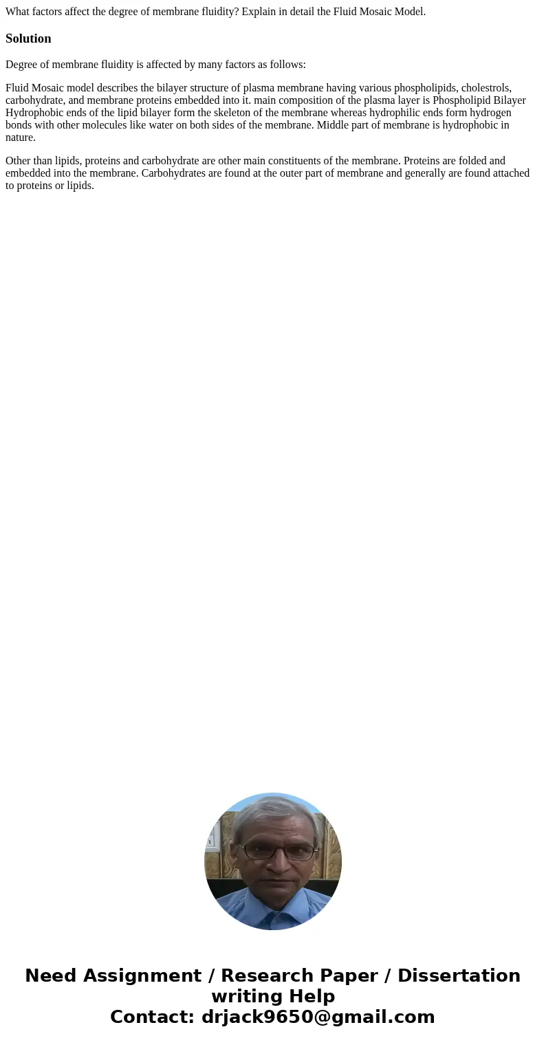 What factors affect the degree of membrane fluidity? Explain in detail the Fluid Mosaic Model.SolutionDegree of membrane fluidity is affected by many factors as What factors affect the degree of membrane fluidity? Explain in detail the Fluid Mosaic Model.SolutionDegree of membrane fluidity is affected by many factors as