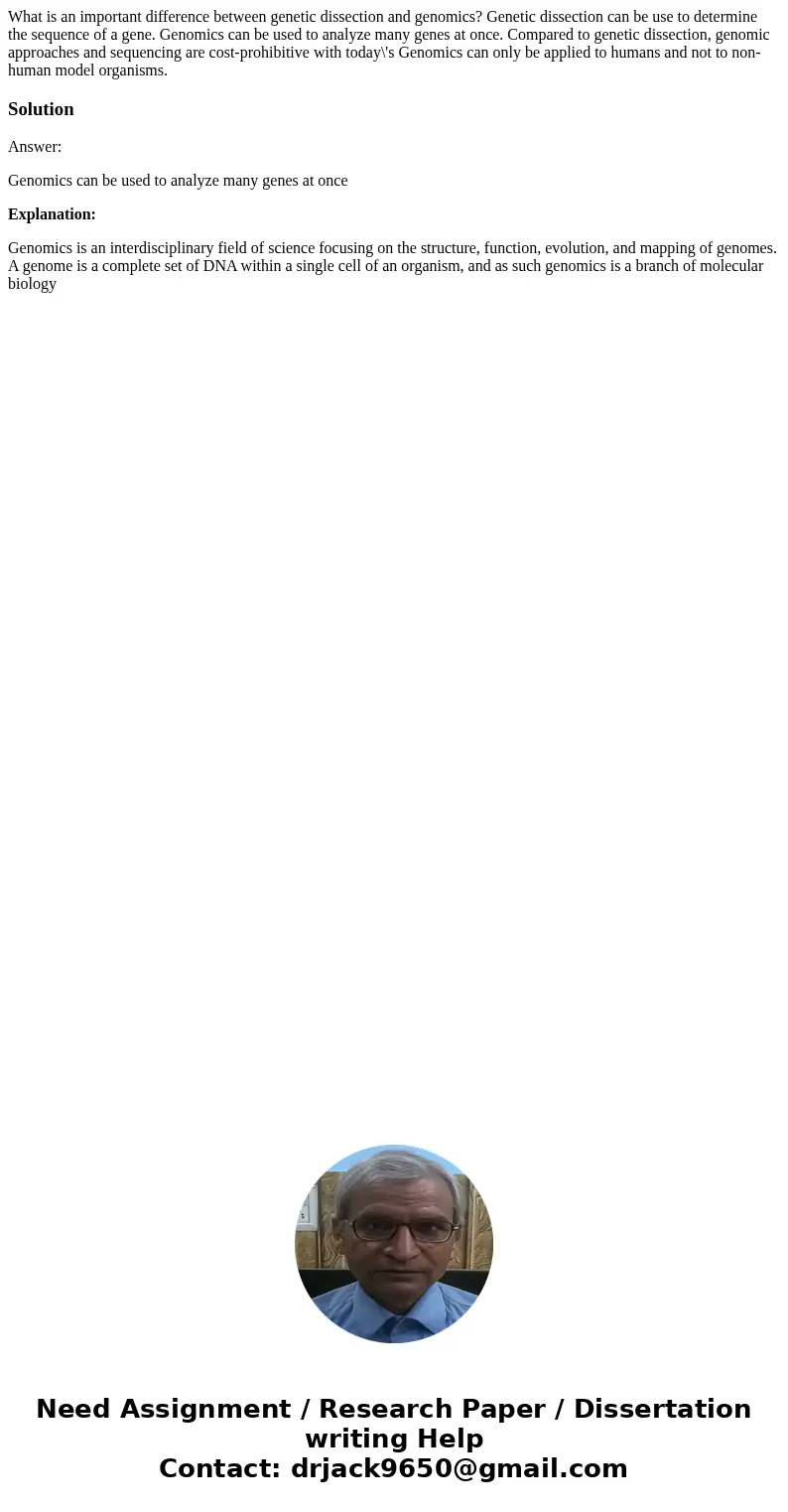 What is an important difference between genetic dissection and genomics? Genetic dissection can be use to determine the sequence of a gene. Genomics can be use  What is an important difference between genetic dissection and genomics? Genetic dissection can be use to determine the sequence of a gene. Genomics can be use