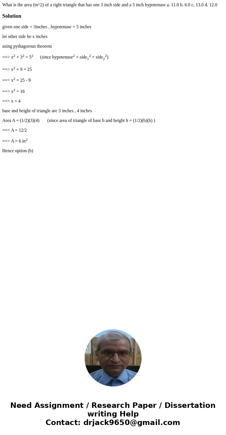What is the area (in^2) of a right triangle that has one 3 inch side and a 5 inch hypotenuse a. 11.0 b. 6.0 c. 13.0 d. 12.0Solutiongiven one side = 3inches , h  What is the area (in^2) of a right triangle that has one 3 inch side and a 5 inch hypotenuse a. 11.0 b. 6.0 c. 13.0 d. 12.0Solutiongiven one side = 3inches , h
