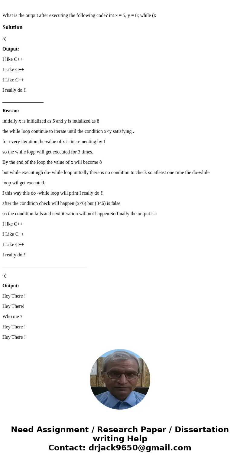 What is the output after executing the following code? int x = 5, y = 8; while (x Solution5) Output: I lIke C++ I Like C++ I Like C++ I really do !! __________  What is the output after executing the following code? int x = 5, y = 8; while (x Solution5) Output: I lIke C++ I Like C++ I Like C++ I really do !! __________