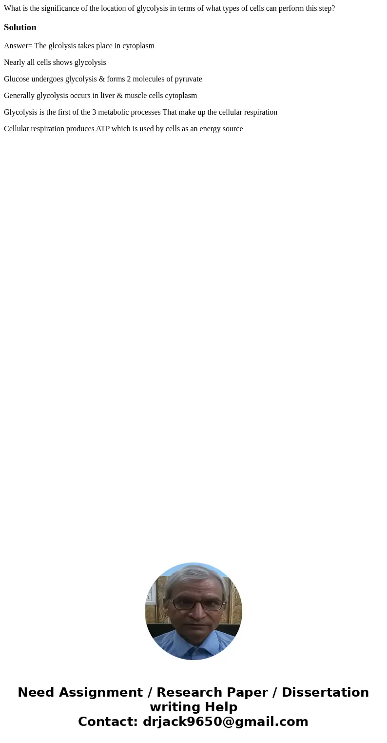What is the significance of the location of glycolysis in terms of what types of cells can perform this step?SolutionAnswer= The glcolysis takes place in cytopl What is the significance of the location of glycolysis in terms of what types of cells can perform this step?SolutionAnswer= The glcolysis takes place in cytopl