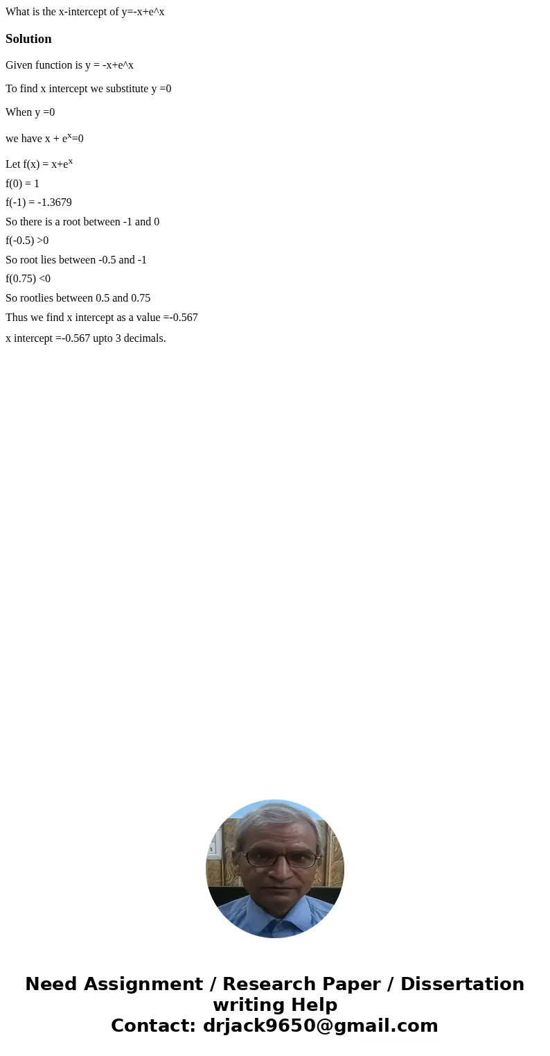 What is the x-intercept of y=-x+e^xSolutionGiven function is y = -x+e^x To find x intercept we substitute y =0 When y =0 we have x + ex=0 Let f(x) = x+ex f(0) = What is the x-intercept of y=-x+e^xSolutionGiven function is y = -x+e^x To find x intercept we substitute y =0 When y =0 we have x + ex=0 Let f(x) = x+ex f(0) =