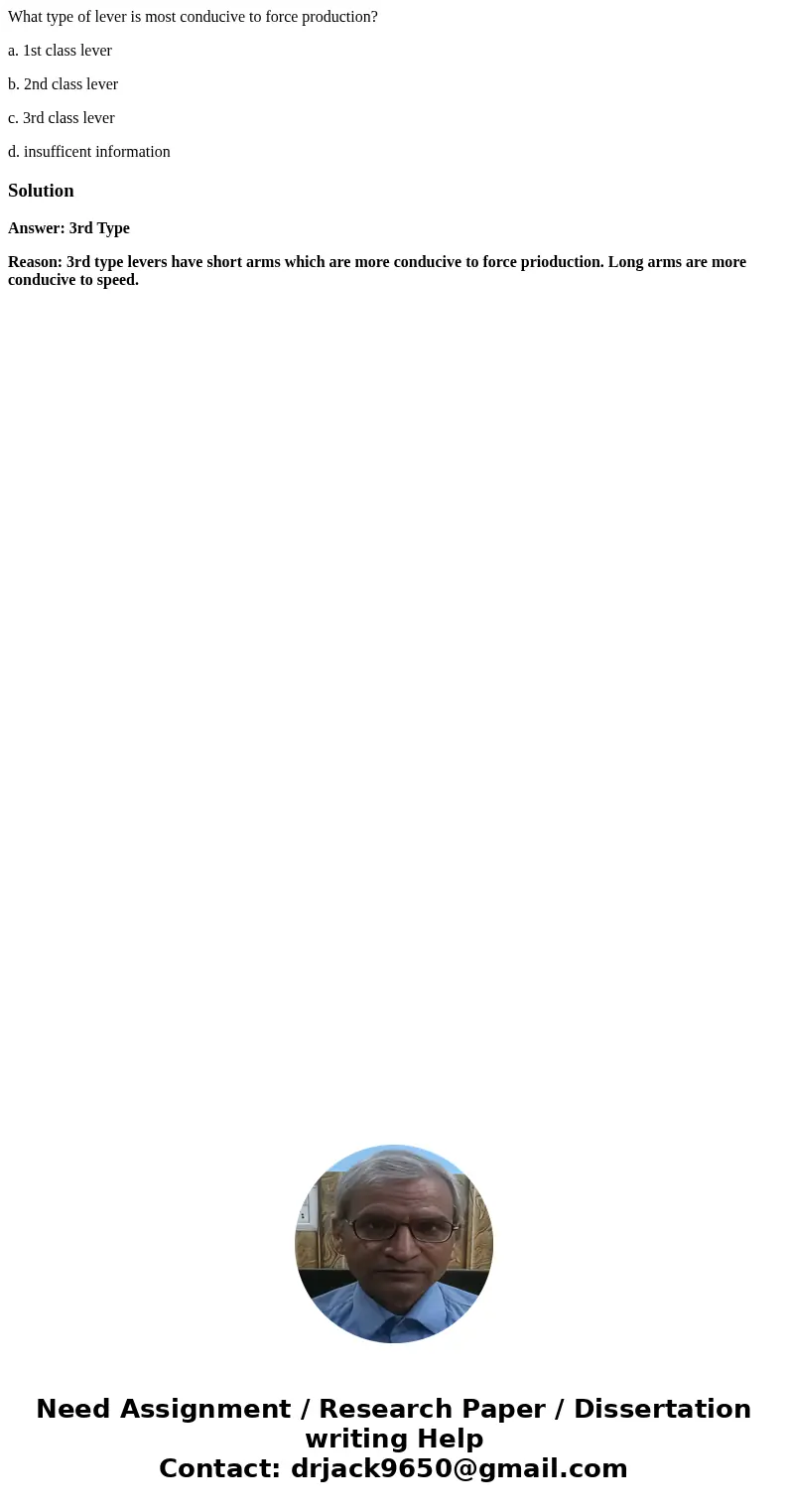 What type of lever is most conducive to force production? a. 1st class lever b. 2nd class lever c. 3rd class lever d. insufficent informationSolutionAnswer: 3rd What type of lever is most conducive to force production? a. 1st class lever b. 2nd class lever c. 3rd class lever d. insufficent informationSolutionAnswer: 3rd