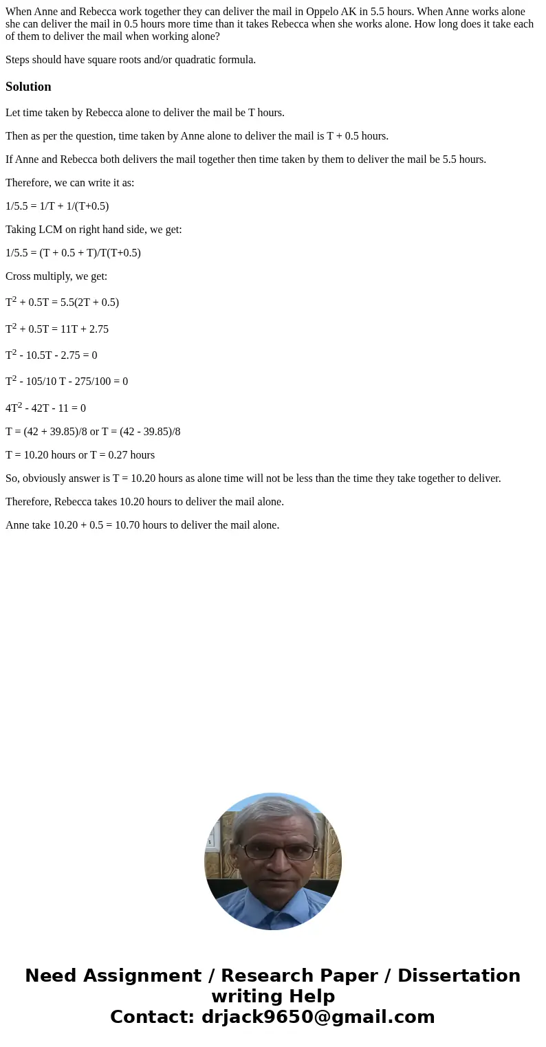 When Anne and Rebecca work together they can deliver the mail in Oppelo AK in 5.5 hours. When Anne works alone she can deliver the mail in 0.5 hours more time t When Anne and Rebecca work together they can deliver the mail in Oppelo AK in 5.5 hours. When Anne works alone she can deliver the mail in 0.5 hours more time t