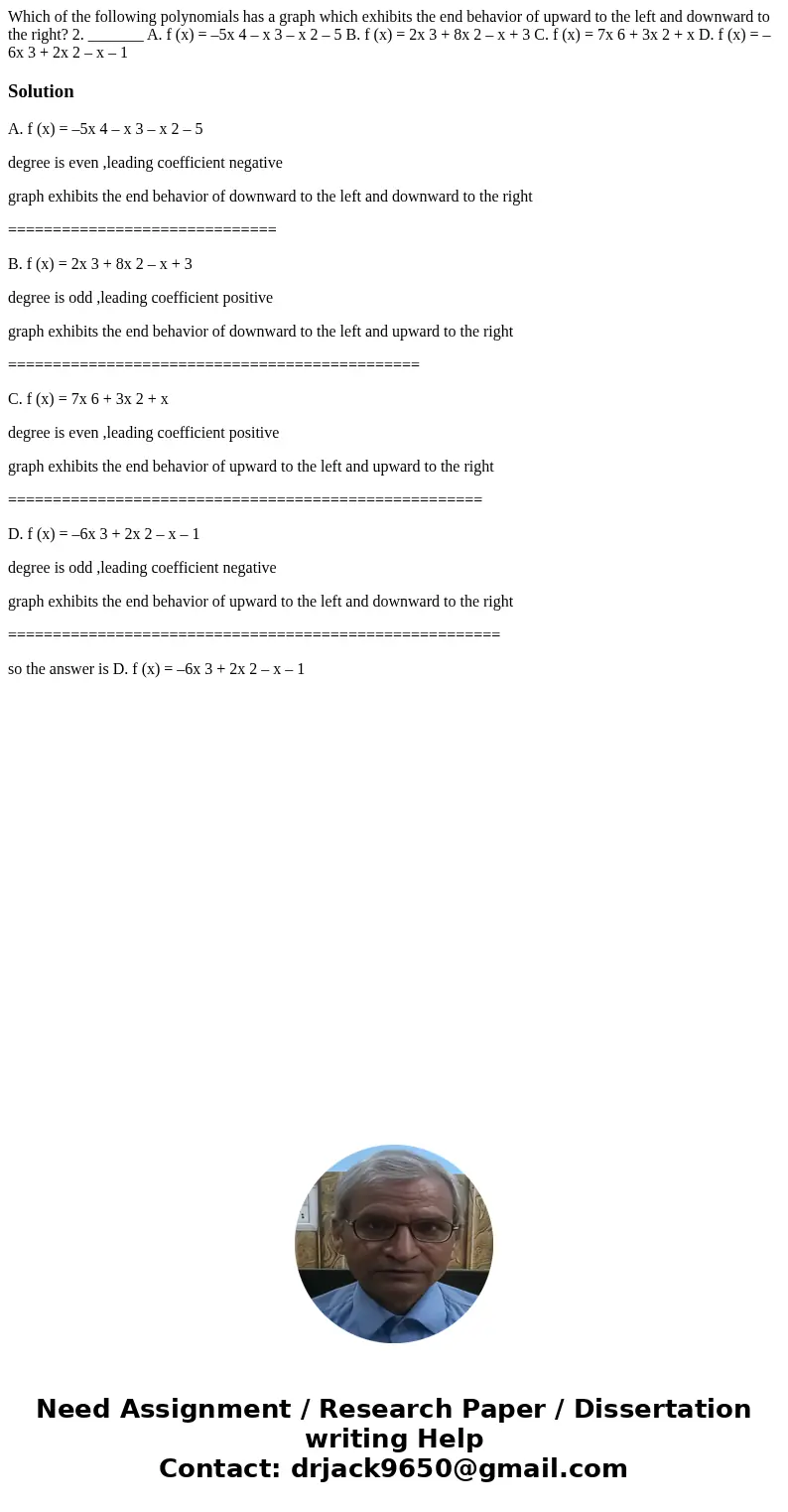 Which of the following polynomials has a graph which exhibits the end behavior of upward to the left and downward to the right? 2. _______ A. f (x) = –5x 4 – x  Which of the following polynomials has a graph which exhibits the end behavior of upward to the left and downward to the right? 2. _______ A. f (x) = –5x 4 – x