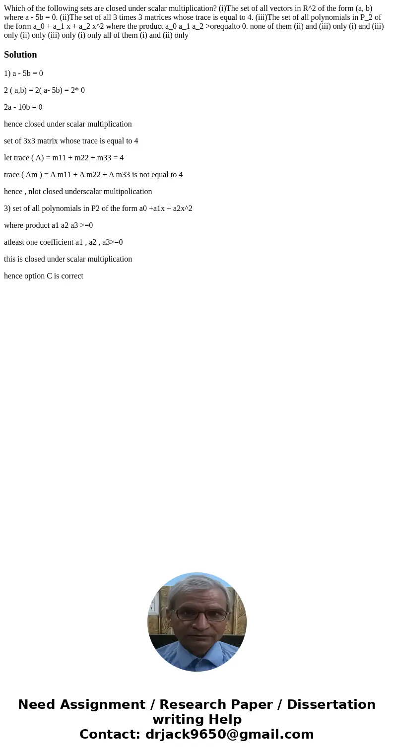 Which of the following sets are closed under scalar multiplication? (i)The set of all vectors in R^2 of the form (a, b) where a - 5b = 0. (ii)The set of all 3   Which of the following sets are closed under scalar multiplication? (i)The set of all vectors in R^2 of the form (a, b) where a - 5b = 0. (ii)The set of all 3