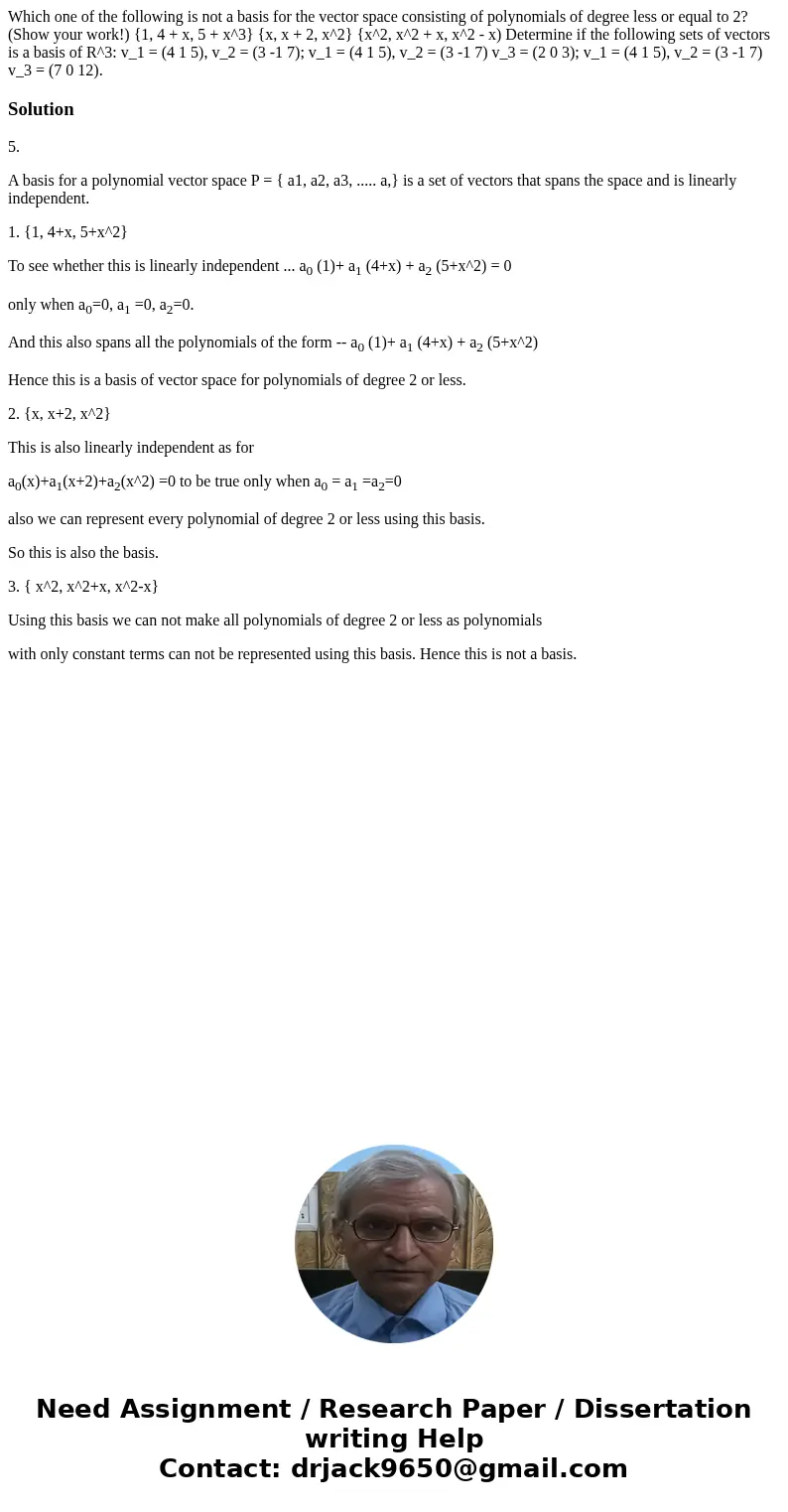 Which one of the following is not a basis for the vector space consisting of polynomials of degree less or equal to 2? (Show your work!) {1, 4 + x, 5 + x^3} {x  Which one of the following is not a basis for the vector space consisting of polynomials of degree less or equal to 2? (Show your work!) {1, 4 + x, 5 + x^3} {x