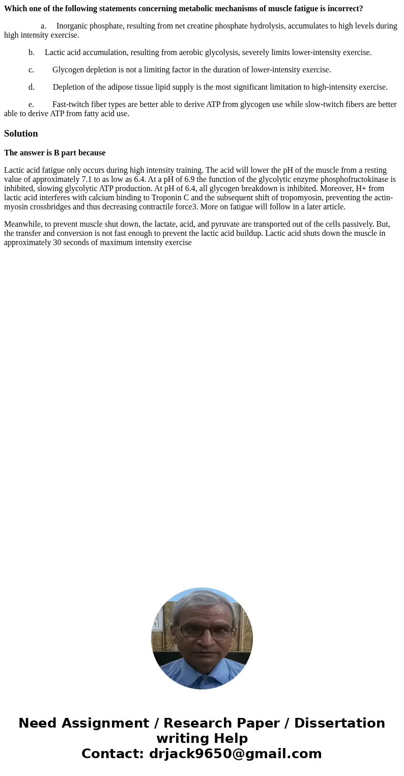 Which one of the following statements concerning metabolic mechanisms of muscle fatigue is incorrect? a. Inorganic phosphate, resulting from net creatine phosph Which one of the following statements concerning metabolic mechanisms of muscle fatigue is incorrect? a. Inorganic phosphate, resulting from net creatine phosph