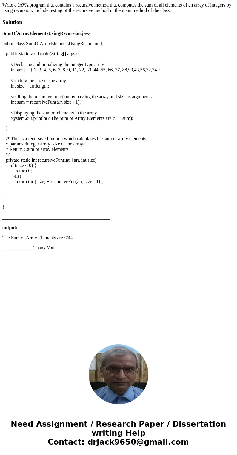 Write a JAVA program that contains a recursive method that computes the sum of all elements of an array of integers by using recursion. Include testing of the r