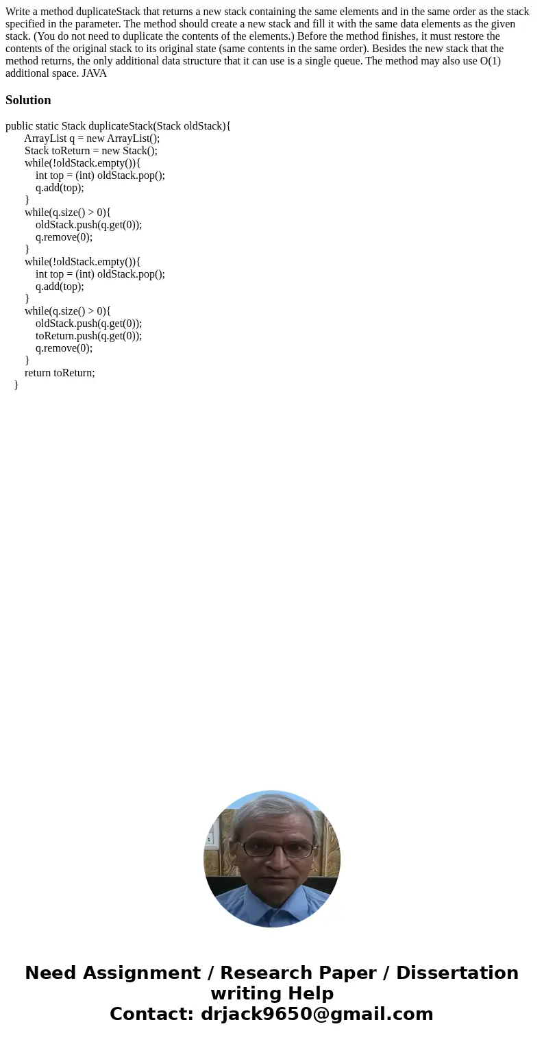 Write a method duplicateStack that returns a new stack containing the same elements and in the same order as the stack specified in the parameter. The method sh Write a method duplicateStack that returns a new stack containing the same elements and in the same order as the stack specified in the parameter. The method sh