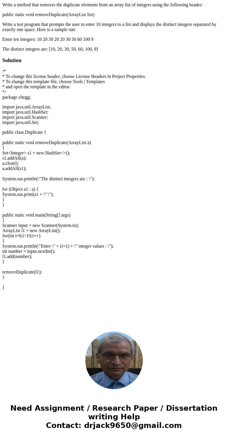 Write a method that removes the duplicate elements from an array list of integers using the following header: public static void removeDuplicate(ArrayList list) Write a method that removes the duplicate elements from an array list of integers using the following header: public static void removeDuplicate(ArrayList list)