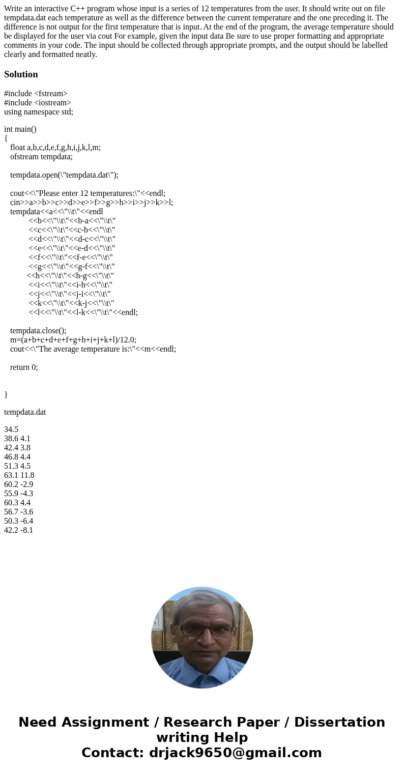 Write an interactive C++ program whose input is a series of 12 temperatures from the user. It should write out on file tempdata.dat each temperature as well as  Write an interactive C++ program whose input is a series of 12 temperatures from the user. It should write out on file tempdata.dat each temperature as well as