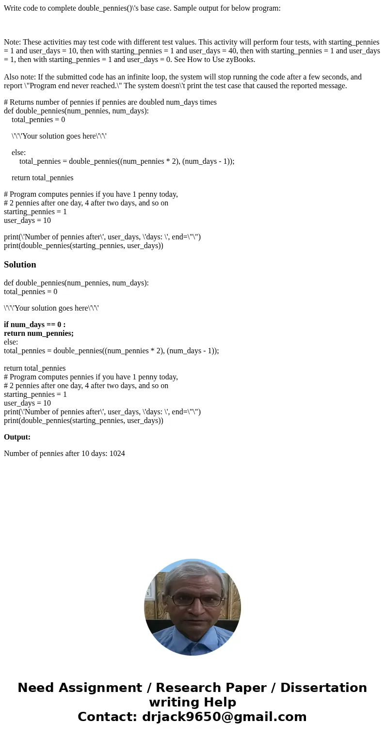 Write code to complete double_pennies()\'s base case. Sample output for below program: Note: These activities may test code with different test values. This act Write code to complete double_pennies()\'s base case. Sample output for below program: Note: These activities may test code with different test values. This act
