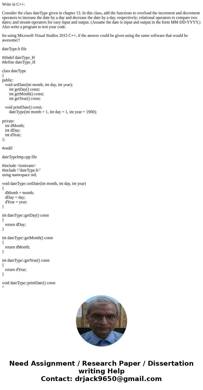 Write in C++: Consider the class dateType given in chapter 13. In this class, add the functions to overload the increment and decrement operators to increase th Write in C++: Consider the class dateType given in chapter 13. In this class, add the functions to overload the increment and decrement operators to increase th