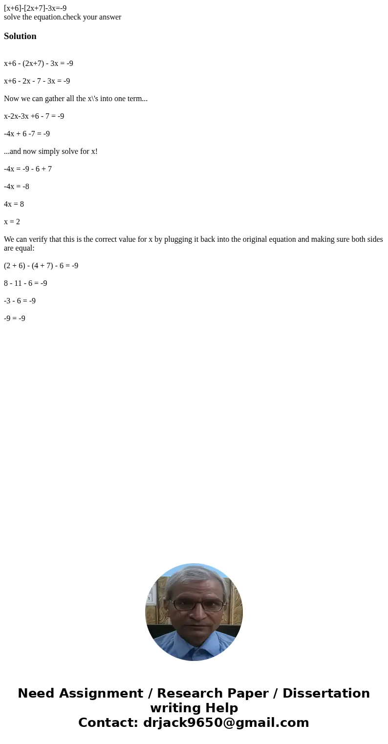 [x+6]-[2x+7]-3x=-9 solve the equation.check your answerSolution x+6 - (2x+7) - 3x = -9 x+6 - 2x - 7 - 3x = -9 Now we can gather all the x\'s into one term... x-