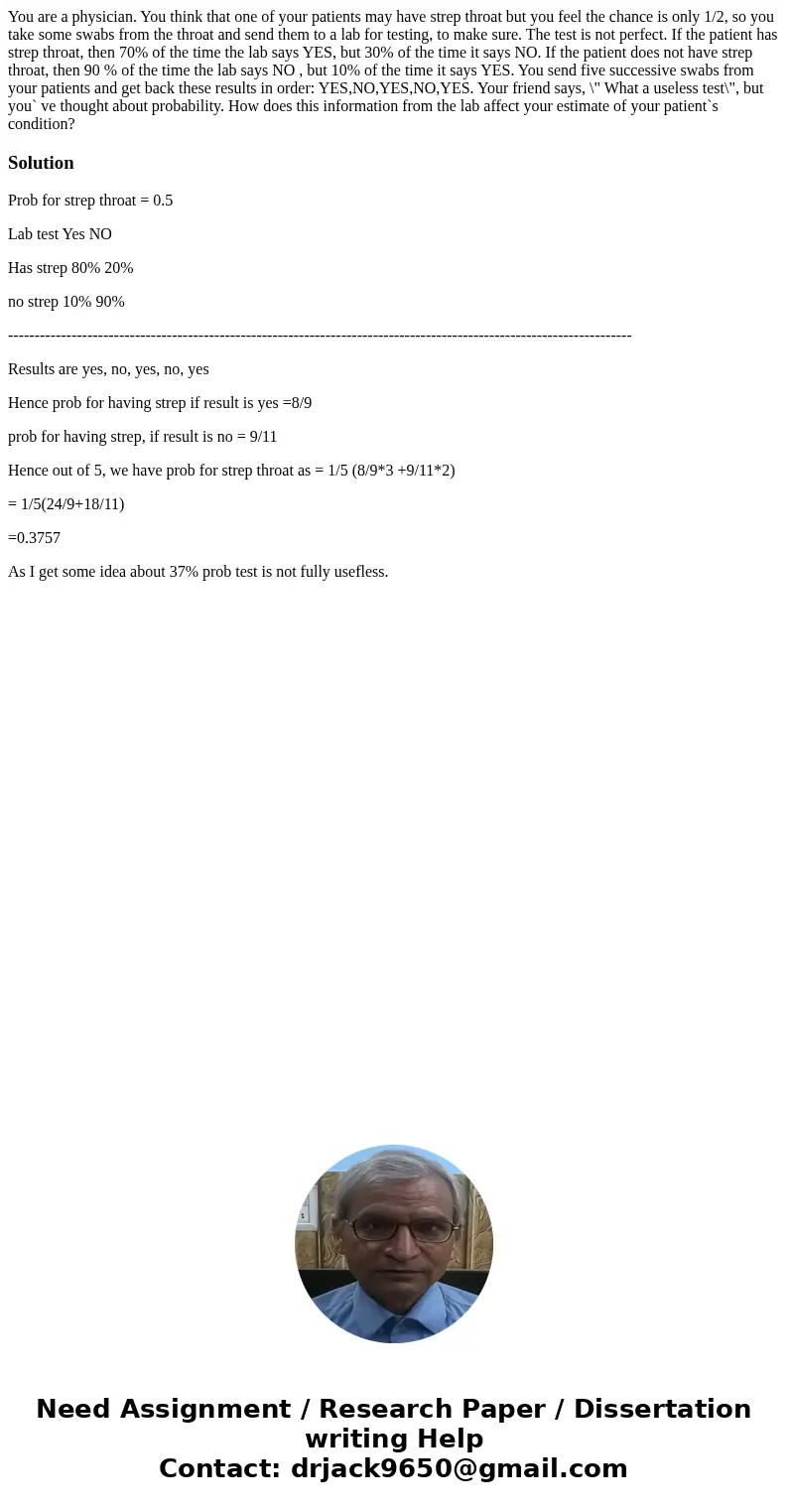 You are a physician. You think that one of your patients may have strep throat but you feel the chance is only 1/2, so you take some swabs from the throat and s You are a physician. You think that one of your patients may have strep throat but you feel the chance is only 1/2, so you take some swabs from the throat and s