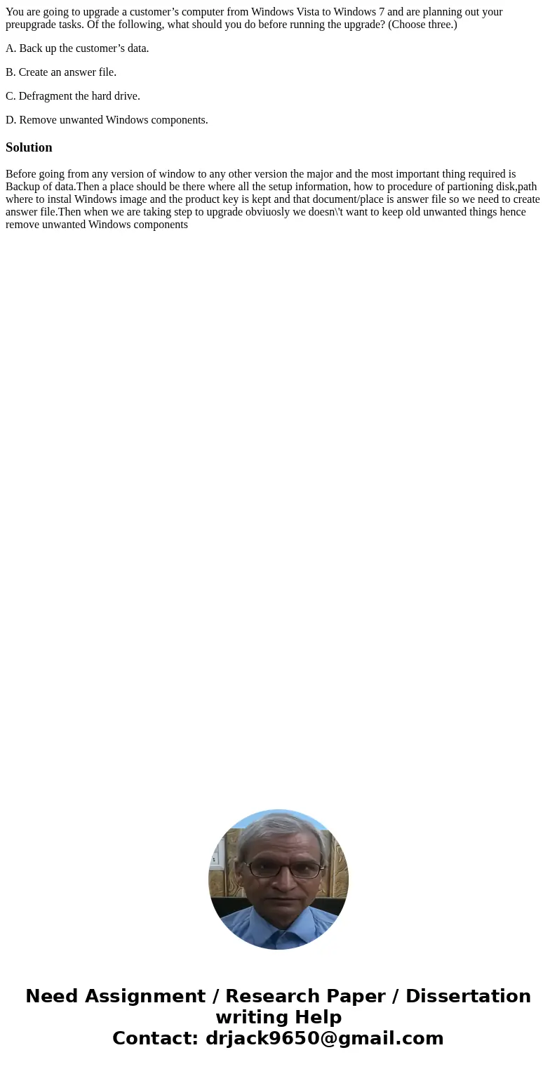 You are going to upgrade a customer’s computer from Windows Vista to Windows 7 and are planning out your preupgrade tasks. Of the following, what should you do  You are going to upgrade a customer’s computer from Windows Vista to Windows 7 and are planning out your preupgrade tasks. Of the following, what should you do