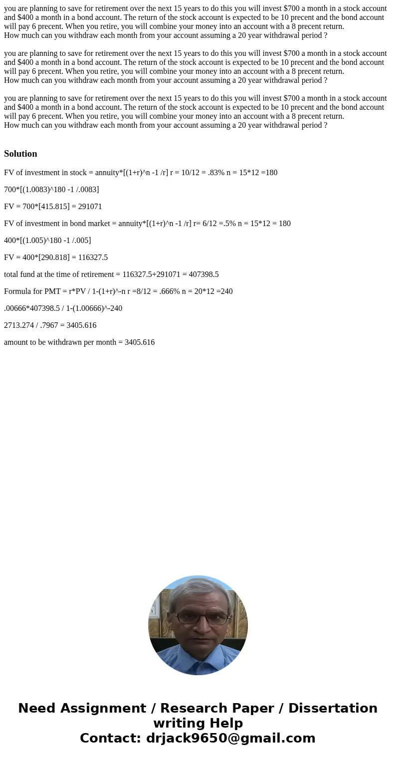you are planning to save for retirement over the next 15 years to do this you will invest $700 a month in a stock account and $400 a month in a bond account. T  you are planning to save for retirement over the next 15 years to do this you will invest $700 a month in a stock account and $400 a month in a bond account. T