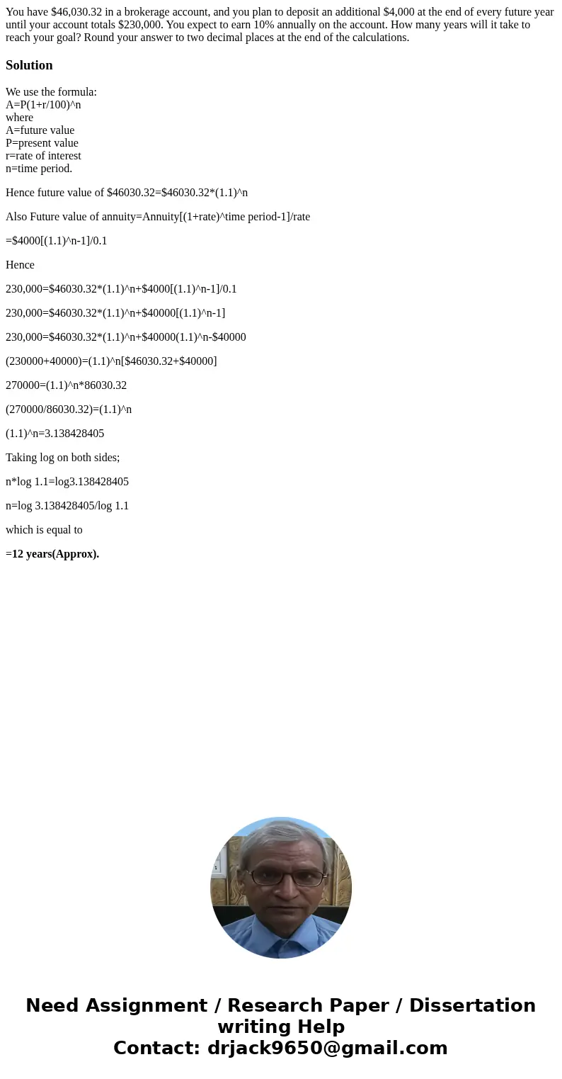 You have $46,030.32 in a brokerage account, and you plan to deposit an additional $4,000 at the end of every future year until your account totals $230,000. You You have $46,030.32 in a brokerage account, and you plan to deposit an additional $4,000 at the end of every future year until your account totals $230,000. You