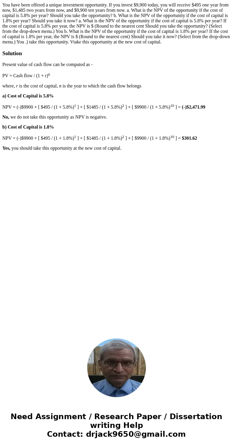You have been offered a unique investment opportunity. If you invest $9,900 today, you will receive $495 one year from now, $1,485 two years from now, and $9,9  You have been offered a unique investment opportunity. If you invest $9,900 today, you will receive $495 one year from now, $1,485 two years from now, and $9,9