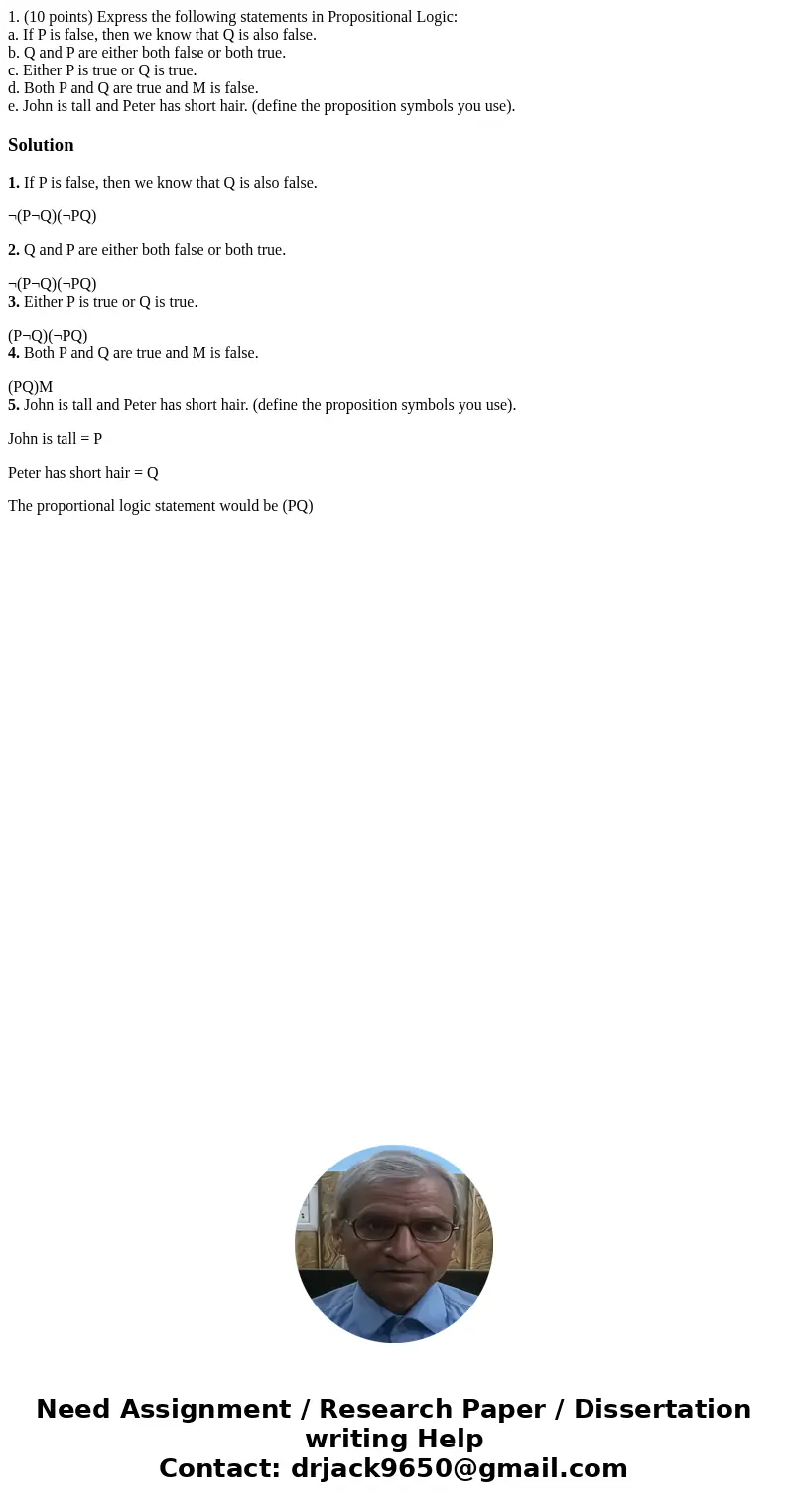 1. (10 points) Express the following statements in Propositional Logic: a. If P is false, then we know that Q is also false. b. Q and P are either both false or