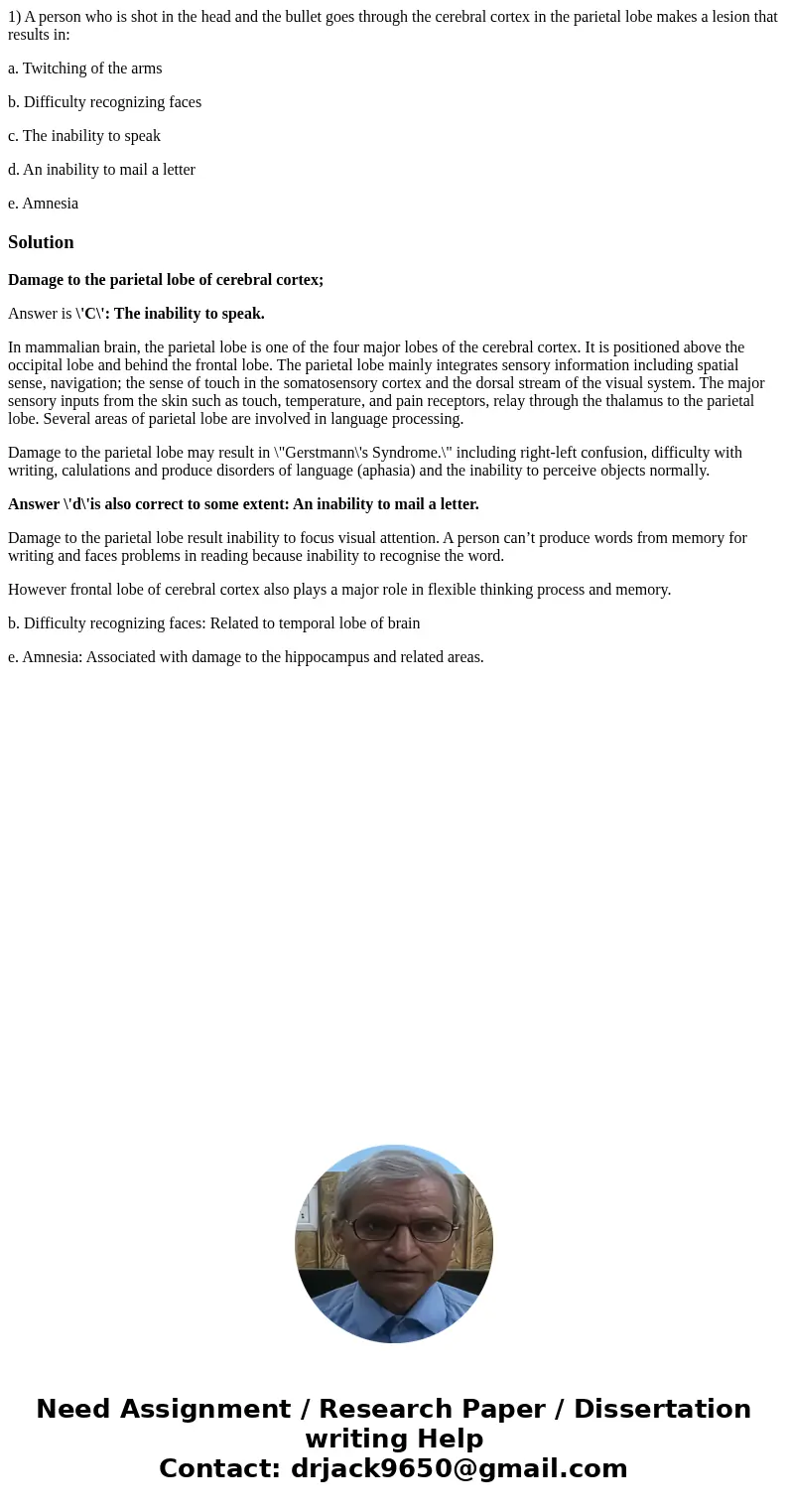 1) A person who is shot in the head and the bullet goes through the cerebral cortex in the parietal lobe makes a lesion that results in: a. Twitching of the arm