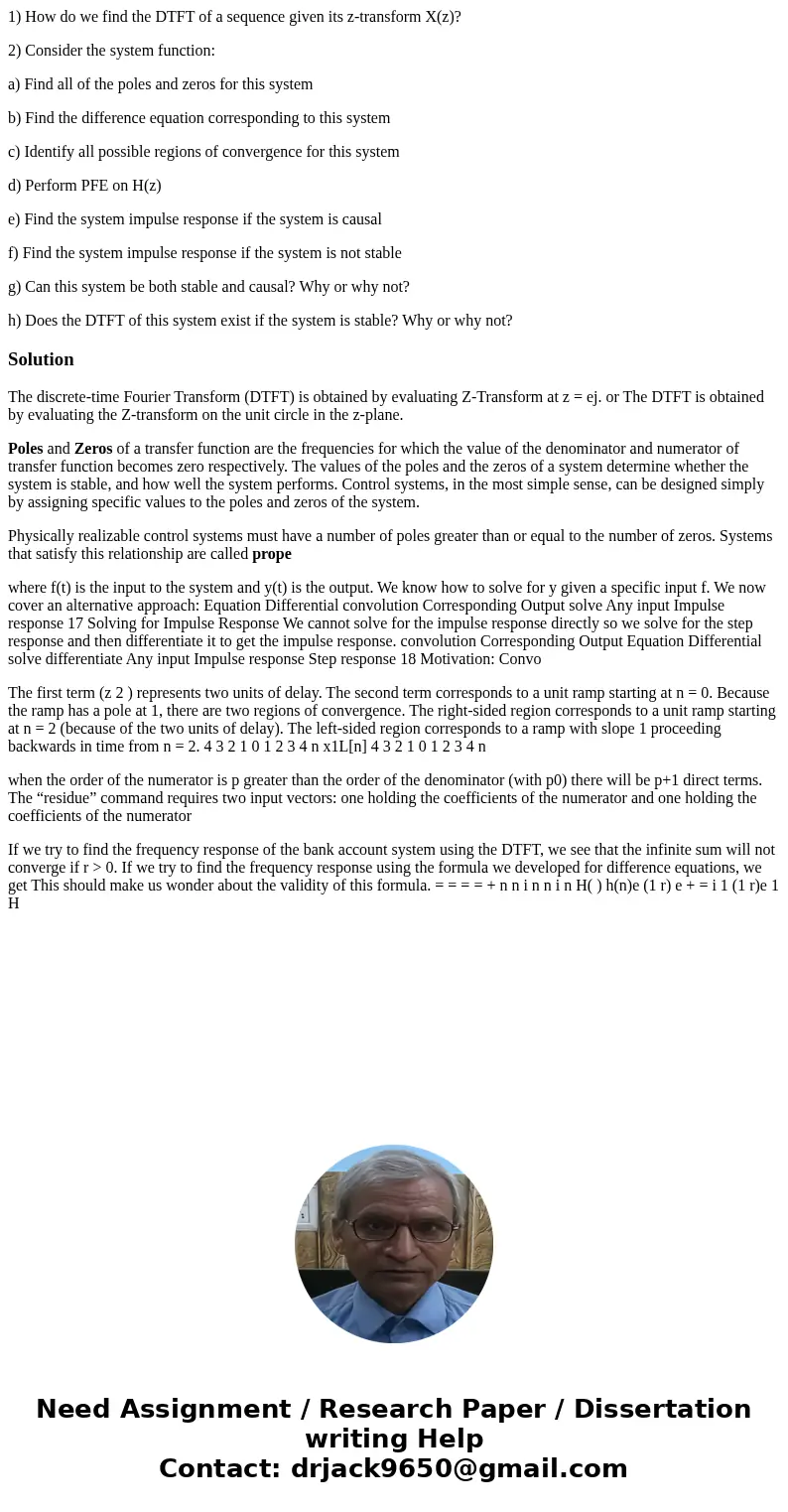 1) How do we find the DTFT of a sequence given its z-transform X(z)? 2) Consider the system function: a) Find all of the poles and zeros for this system b) Find 1) How do we find the DTFT of a sequence given its z-transform X(z)? 2) Consider the system function: a) Find all of the poles and zeros for this system b) Find