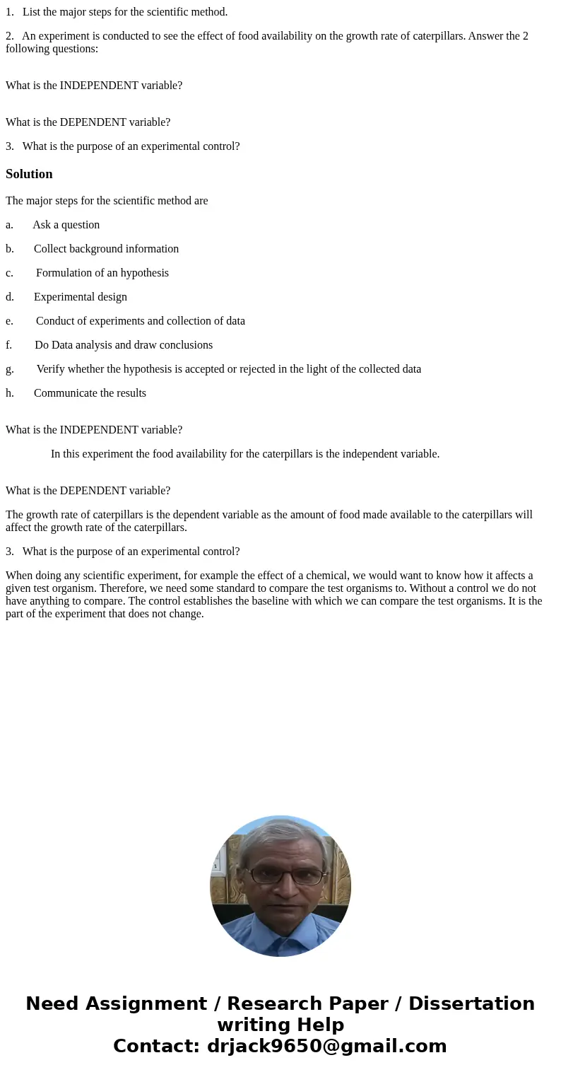 1. List the major steps for the scientific method. 2. An experiment is conducted to see the effect of food availability on the growth rate of caterpillars. Answ 1. List the major steps for the scientific method. 2. An experiment is conducted to see the effect of food availability on the growth rate of caterpillars. Answ