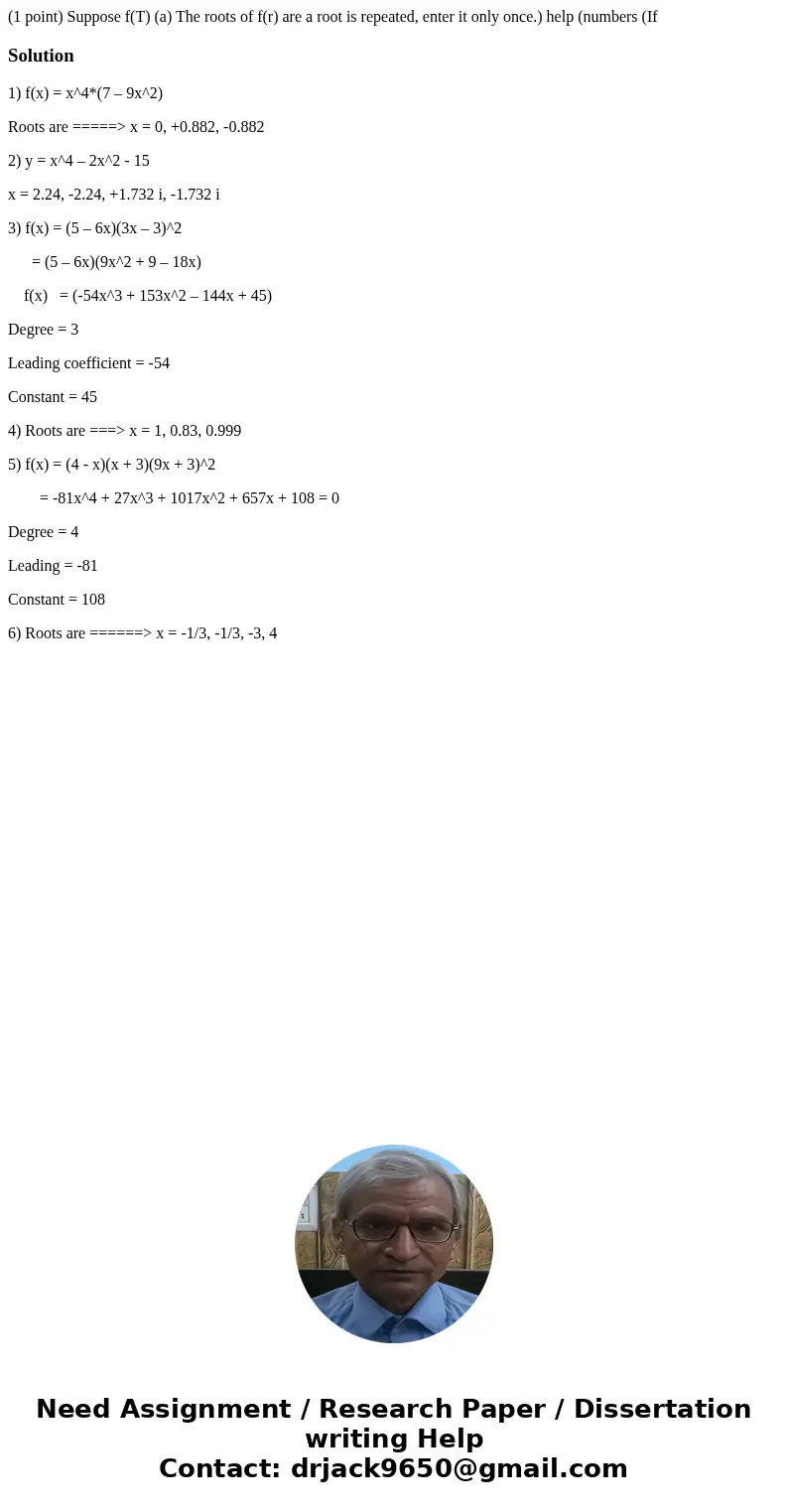 (1 point) Suppose f(T) (a) The roots of f(r) are a root is repeated, enter it only once.) help (numbers (If Solution1) f(x) = x^4*(7 – 9x^2) Roots are =====>  (1 point) Suppose f(T) (a) The roots of f(r) are a root is repeated, enter it only once.) help (numbers (If Solution1) f(x) = x^4*(7 – 9x^2) Roots are =====>