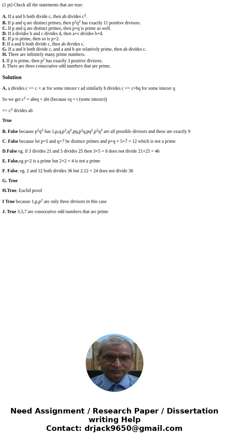(1 pt) Check all the statements that are true: A. If a and b both divide c, then ab divides c2. B. If p and q are distinct primes, then p2q2 has exactly 11 posi (1 pt) Check all the statements that are true: A. If a and b both divide c, then ab divides c2. B. If p and q are distinct primes, then p2q2 has exactly 11 posi