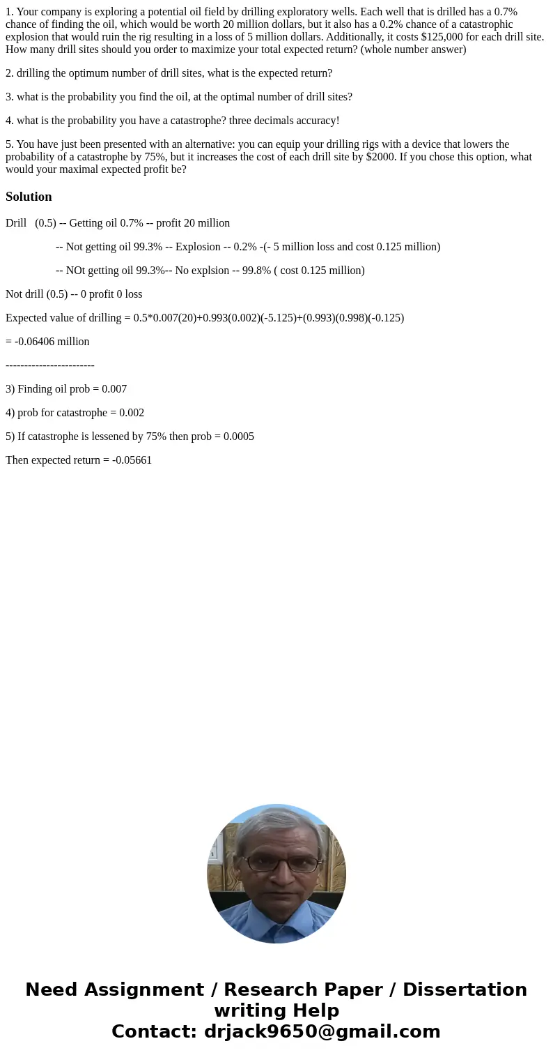 1. Your company is exploring a potential oil field by drilling exploratory wells. Each well that is drilled has a 0.7% chance of finding the oil, which would be 1. Your company is exploring a potential oil field by drilling exploratory wells. Each well that is drilled has a 0.7% chance of finding the oil, which would be