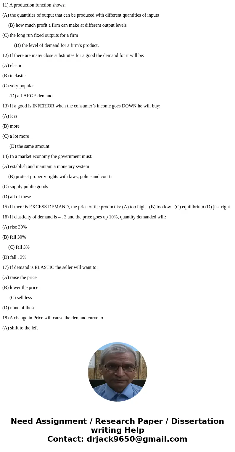 11) A production function shows: (A) the quantities of output that can be produced with different quantities of inputs (B) how much profit a firm can make at di 11) A production function shows: (A) the quantities of output that can be produced with different quantities of inputs (B) how much profit a firm can make at di