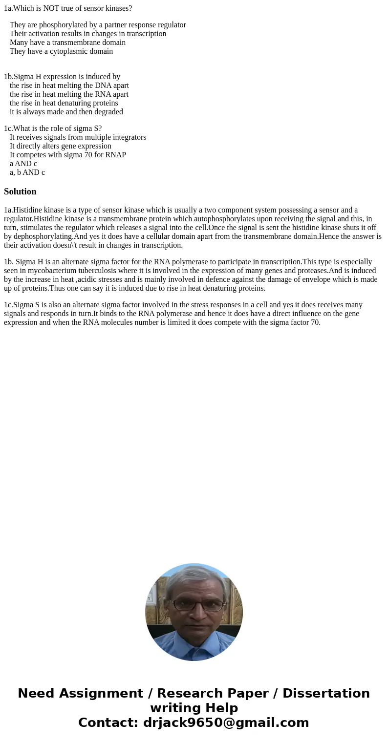 1a.Which is NOT true of sensor kinases? They are phosphorylated by a partner response regulator Their activation results in changes in transcription Many have a 1a.Which is NOT true of sensor kinases? They are phosphorylated by a partner response regulator Their activation results in changes in transcription Many have a