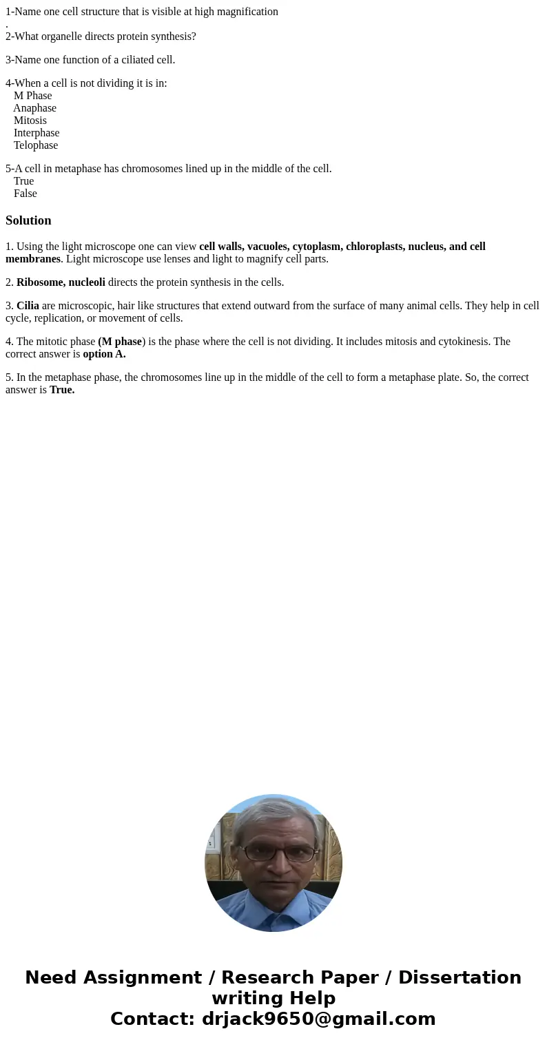1-Name one cell structure that is visible at high magnification . 2-What organelle directs protein synthesis? 3-Name one function of a ciliated cell. 4-When a c 1-Name one cell structure that is visible at high magnification . 2-What organelle directs protein synthesis? 3-Name one function of a ciliated cell. 4-When a c