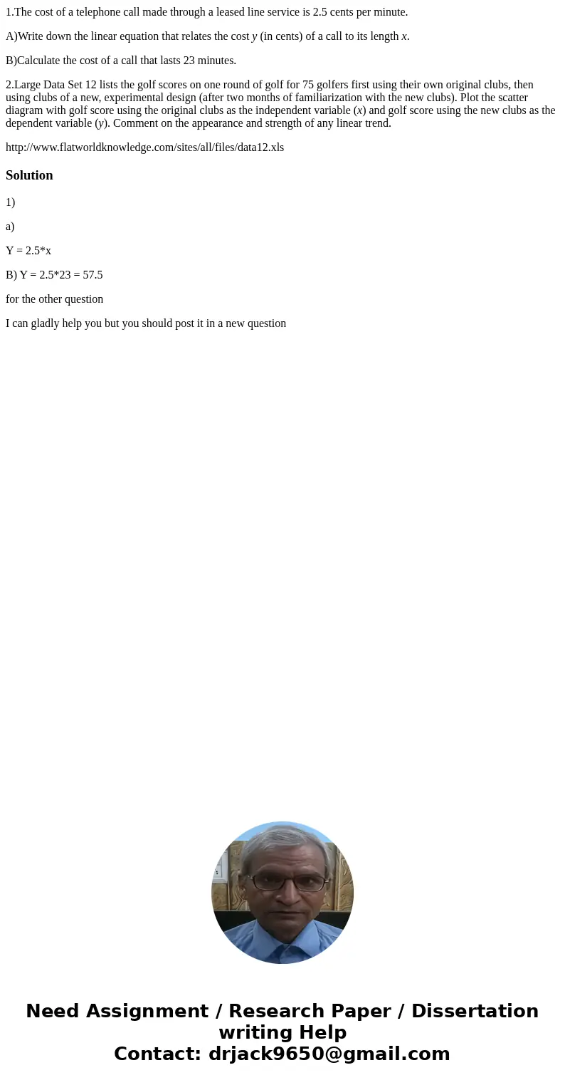1.The cost of a telephone call made through a leased line service is 2.5 cents per minute. A)Write down the linear equation that relates the cost y (in cents) o 1.The cost of a telephone call made through a leased line service is 2.5 cents per minute. A)Write down the linear equation that relates the cost y (in cents) o