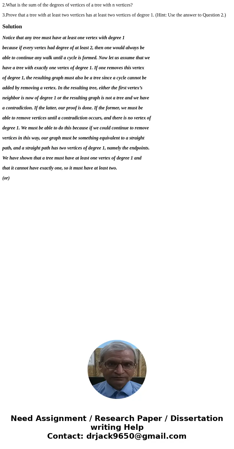 2.What is the sum of the degrees of vertices of a tree with n vertices? 3.Prove that a tree with at least two vertices has at least two vertices of degree 1. (H 2.What is the sum of the degrees of vertices of a tree with n vertices? 3.Prove that a tree with at least two vertices has at least two vertices of degree 1. (H