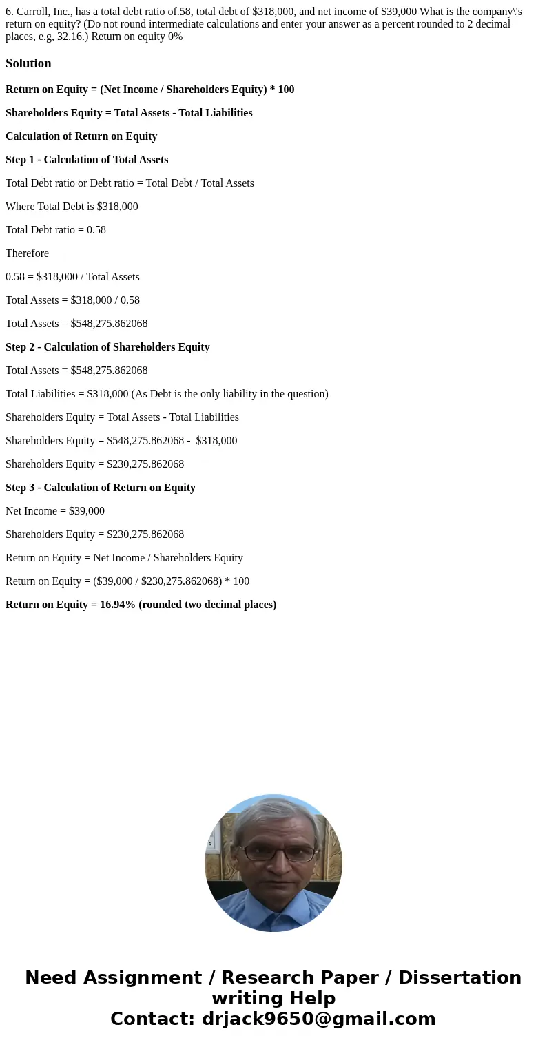 6. Carroll, Inc., has a total debt ratio of.58, total debt of $318,000, and net income of $39,000 What is the company\'s return on equity? (Do not round interm  6. Carroll, Inc., has a total debt ratio of.58, total debt of $318,000, and net income of $39,000 What is the company\'s return on equity? (Do not round interm