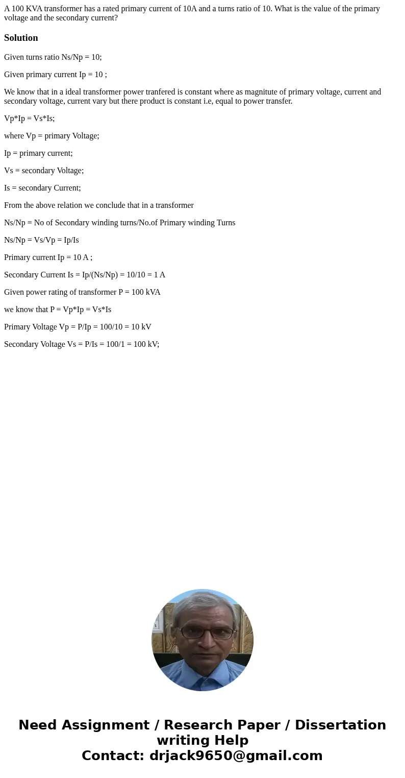 A 100 KVA transformer has a rated primary current of 10A and a turns ratio of 10. What is the value of the primary voltage and the secondary current? SolutionG  A 100 KVA transformer has a rated primary current of 10A and a turns ratio of 10. What is the value of the primary voltage and the secondary current? SolutionG