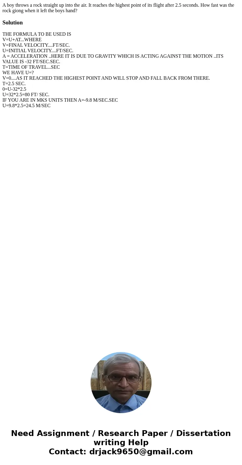 A boy throws a rock straight up into the air. It reaches the highest point of its flight after 2.5 seconds. How fast was the rock giong when it left the boys ha A boy throws a rock straight up into the air. It reaches the highest point of its flight after 2.5 seconds. How fast was the rock giong when it left the boys ha