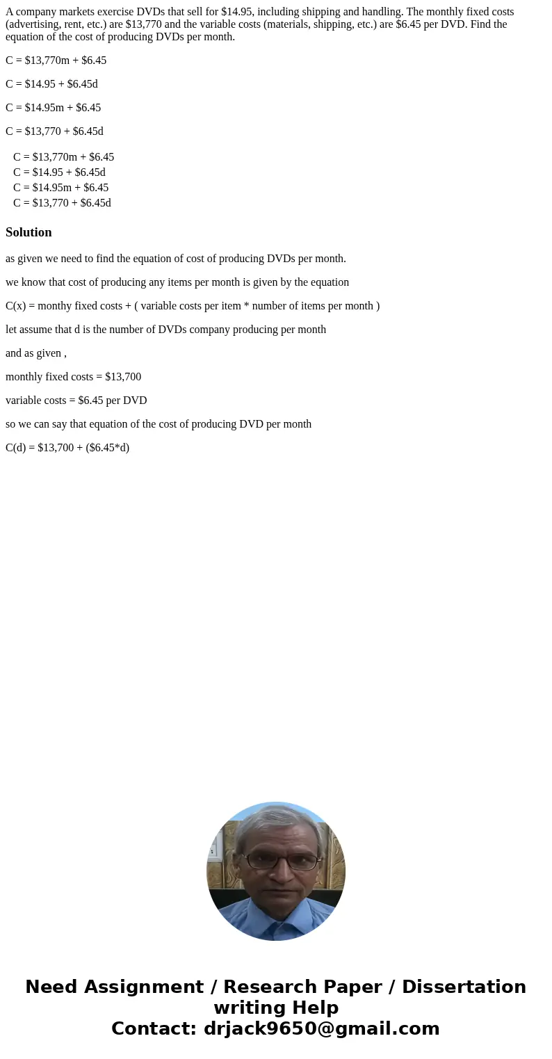 A company markets exercise DVDs that sell for $14.95, including shipping and handling. The monthly fixed costs (advertising, rent, etc.) are $13,770 and the var