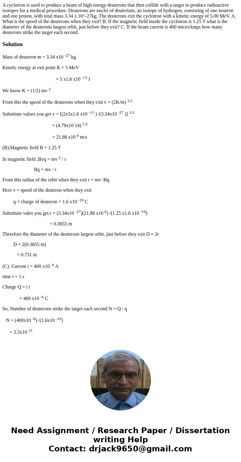 A cyclotron is used to produce a beam of high energy deuterons that then collide with a target to produce radioactive isotopes for a medical procedure. Deuteron A cyclotron is used to produce a beam of high energy deuterons that then collide with a target to produce radioactive isotopes for a medical procedure. Deuteron