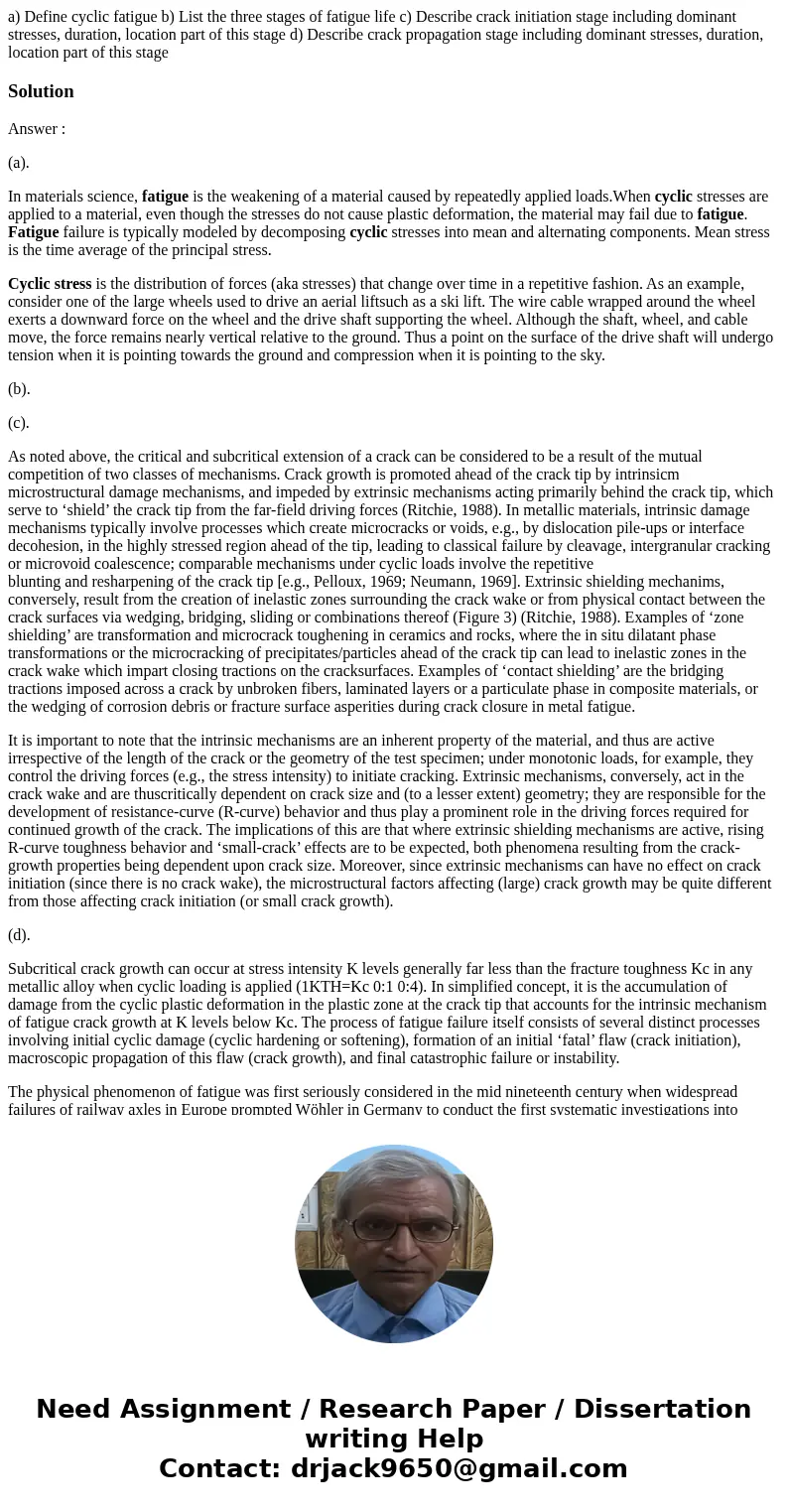 a) Define cyclic fatigue b) List the three stages of fatigue life c) Describe crack initiation stage including dominant stresses, duration, location part of thi a) Define cyclic fatigue b) List the three stages of fatigue life c) Describe crack initiation stage including dominant stresses, duration, location part of thi