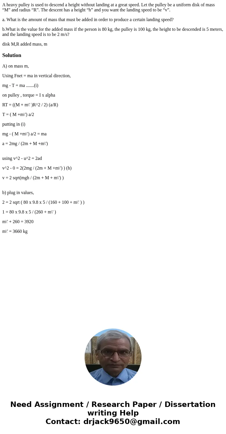 A heavy pulley is used to descend a height without landing at a great speed. Let the pulley be a uniform disk of mass “M” and radius “R”. The descent has a heig A heavy pulley is used to descend a height without landing at a great speed. Let the pulley be a uniform disk of mass “M” and radius “R”. The descent has a heig