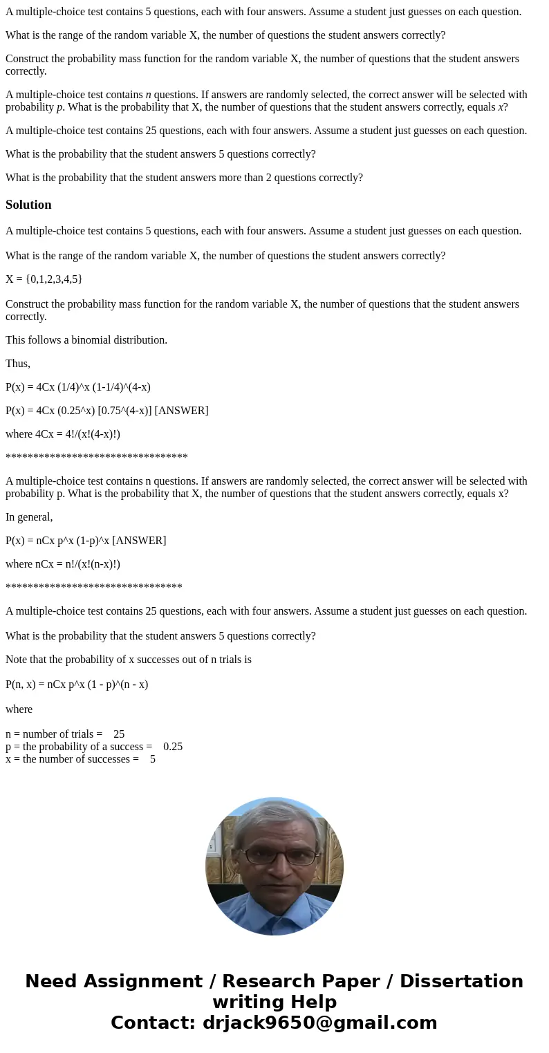 A multiple-choice test contains 5 questions, each with four answers. Assume a student just guesses on each question. What is the range of the random variable X, A multiple-choice test contains 5 questions, each with four answers. Assume a student just guesses on each question. What is the range of the random variable X,