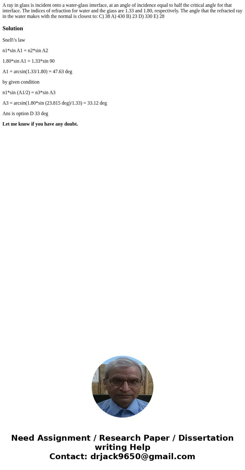 A ray in glass is incident onto a water-glass interface, at an angle of incidence equal to half the critical angle for that interface. The indices of refractio  A ray in glass is incident onto a water-glass interface, at an angle of incidence equal to half the critical angle for that interface. The indices of refractio
