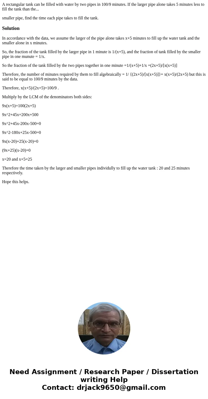 A rectangular tank can be filled with water by two pipes in 100/9 minutes. If the larger pipe alone takes 5 minutes less to fill the tank than the... smaller pi A rectangular tank can be filled with water by two pipes in 100/9 minutes. If the larger pipe alone takes 5 minutes less to fill the tank than the... smaller pi