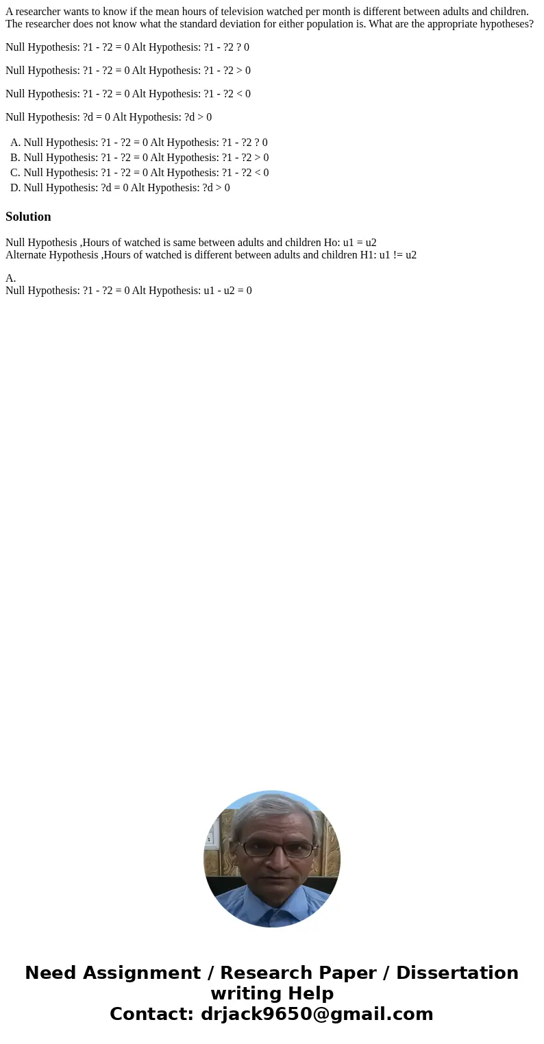 A researcher wants to know if the mean hours of television watched per month is different between adults and children. The researcher does not know what the sta A researcher wants to know if the mean hours of television watched per month is different between adults and children. The researcher does not know what the sta