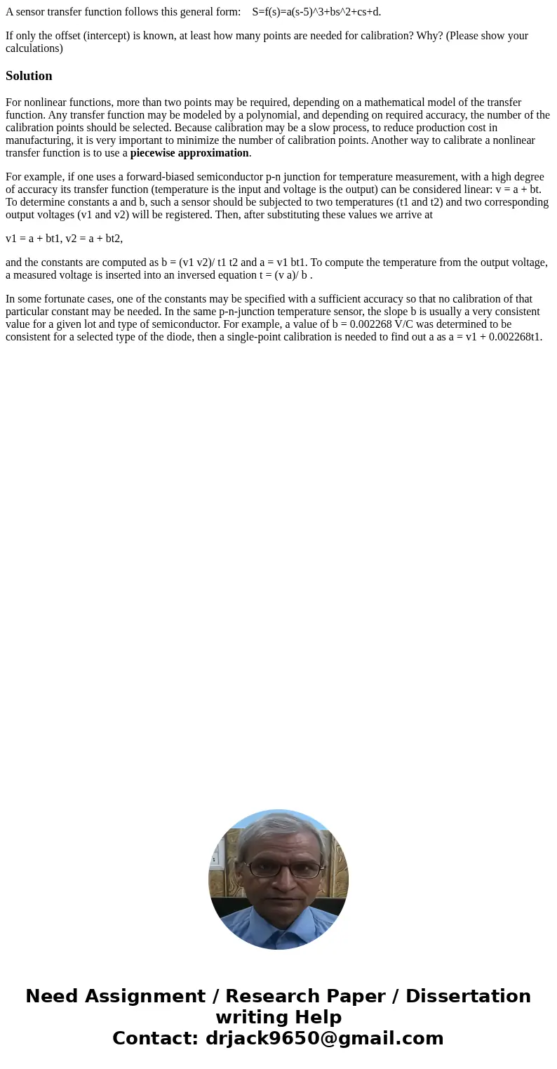 A sensor transfer function follows this general form: S=f(s)=a(s-5)^3+bs^2+cs+d. If only the offset (intercept) is known, at least how many points are needed fo A sensor transfer function follows this general form: S=f(s)=a(s-5)^3+bs^2+cs+d. If only the offset (intercept) is known, at least how many points are needed fo